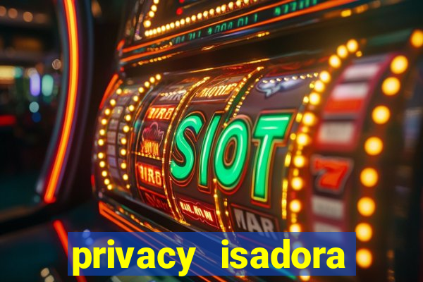 privacy isadora vale gratis